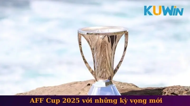  AFF Cup 2025 với những kỳ vọng mới