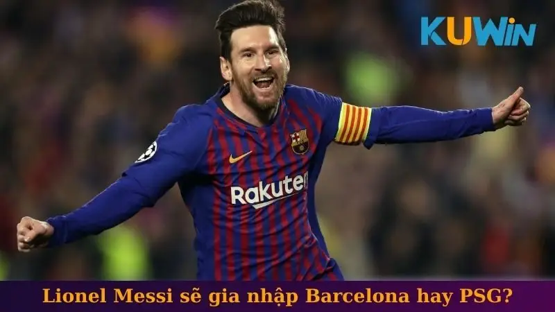 Lionel Messi sẽ gia nhập Barcelona hay PSG?